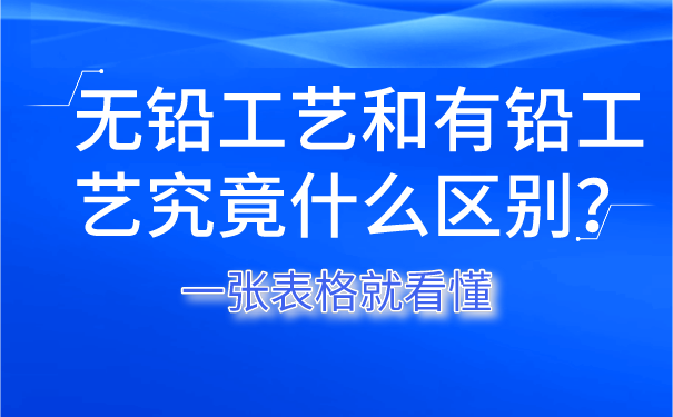 無鉛工藝和有鉛工藝究竟什么區(qū)別？一張表格就看懂